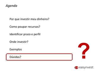 Agenda Por que investir meu dinheiro? Como poupar recursos? Identificar prazo e perfil Onde investir? Exemplos Dúvidas? ? 
