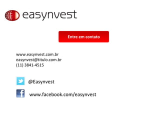 www.easynvest.com.br [email_address] (11) 3841-4515 @Easynvest www.facebook.com/easynvest Entre em contato 