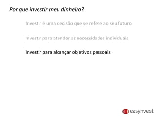 Por que investir meu dinheiro? Investir é uma decisão que se refere ao seu futuro Investir para atender as necessidades individuais Investir para alcançar objetivos pessoais 