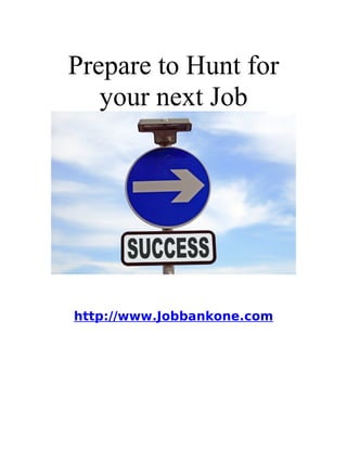 Prepare to Hunt for
   your next Job




http://www.Jobbankone.com
 