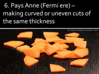 6. Pays Anne (Fermi ere) –
making curved or uneven cuts of
the same thickness
 