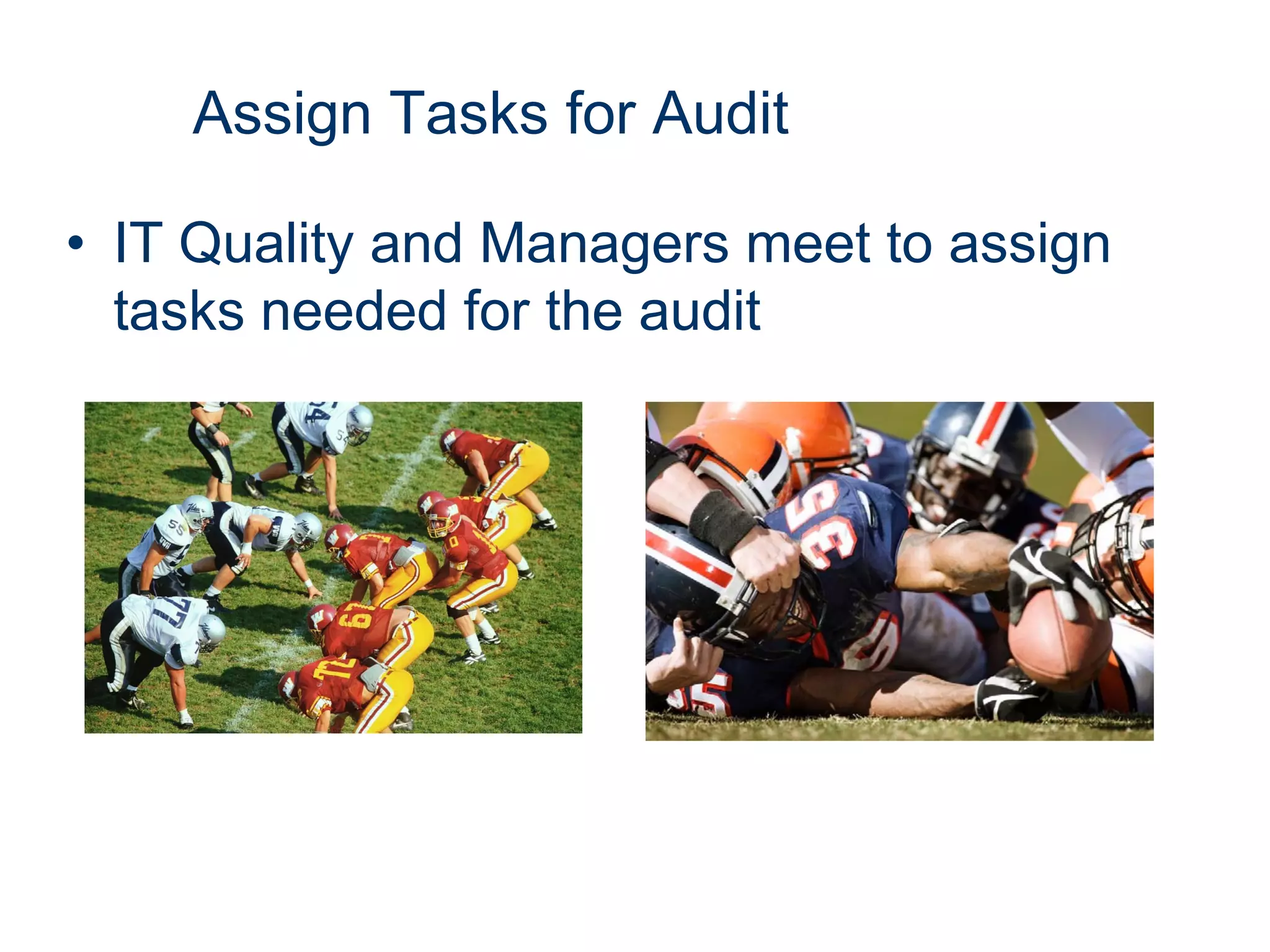 Assign Tasks for Audit

• IT Quality and Managers meet to assign
  tasks needed for the audit
 