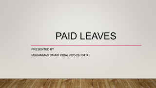 PAID LEAVES
PRESENTED BY
MUHAMMAD UMAIR IQBAL (026-22-10414)
 
