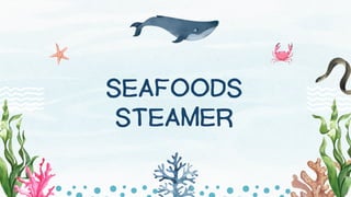 SEAFOODS
STEAMER
 
