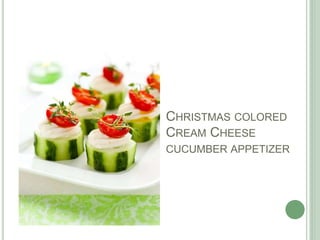 CHRISTMAS COLORED
CREAM CHEESE
CUCUMBER APPETIZER
 