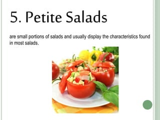 5. Petite Salads
are small portions of salads and usually display the characteristics found
in most salads.
 