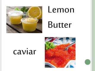 Lemon
Butter
caviar
 