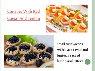CanapesWith Red
CaviarAnd Lemon
smallsandwiches
withblack caviarand
butter, a slice of
lemon and lettuce
 