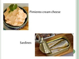 Pimientocream cheese
Sardines
 