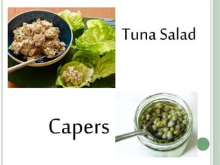 Tuna Salad
Capers
 
