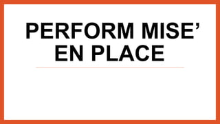 PERFORM MISE’
EN PLACE
 