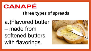 Three types of spreads
a.)Flavored butter
– made from
softened butters
with flavorings.
 