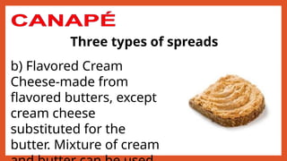 Three types of spreads
b) Flavored Cream
Cheese-made from
flavored butters, except
cream cheese
substituted for the
butter. Mixture of cream
 