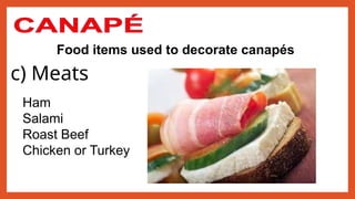 Food items used to decorate canapés
c) Meats
Ham
Salami
Roast Beef
Chicken or Turkey
 