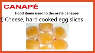 Food items used to decorate canapés
d) Cheese, hard cooked egg slices
 
