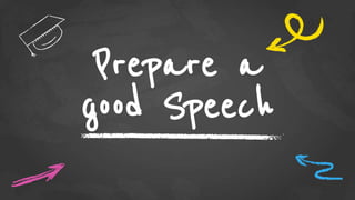 Prepare a
good Speech
 