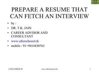 PREPARE A RESUME THAT CAN FETCH AN INTERVIEW ,[object Object],[object Object],[object Object],[object Object],[object Object]