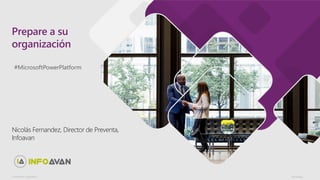 Prepare a su
organización
© Microsoft Corporation PowerApps
Nicolás Fernandez, Director de Preventa,
Infoavan
#MicrosoftPowerPlatform
 