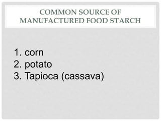 COMMON SOURCE OF
MANUFACTURED FOOD STARCH
1. corn
2. potato
3. Tapioca (cassava)
 
