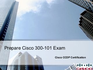Prepare Cisco 300-101 Exam
Cisco CCDP Certification
 