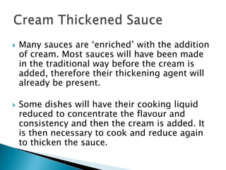 





Only a good quality double cream is
suitable for this method of sauce making
as single and whipping cream do not ...