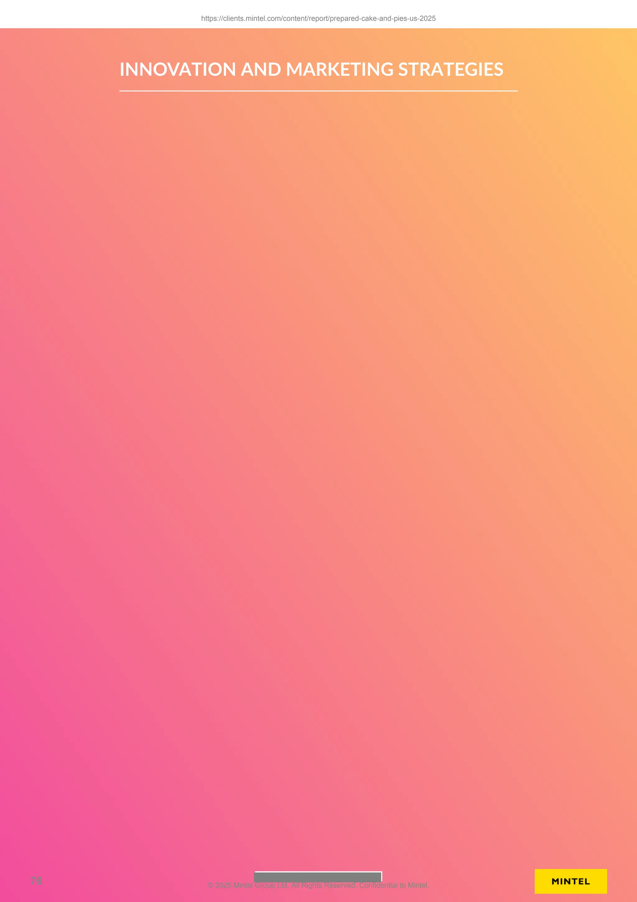 INNOVATION AND MARKETING STRATEGIES
https://clients.mintel.com/content/report/prepared-cake-and-pies-us-2025
76 © 2025 Mintel Group Ltd. All Rights Reserved. Confidential to Mintel.
 