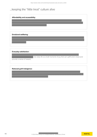 ...keeping the "little treat" culture alive
Affordability and accessibility:
Emotional wellbeing:
Everyday satisfaction:
into daily life as small moments of joy that can uplift one's mood and
provide a sense of reward.
Reduced guilt indulgence:
https://clients.mintel.com/content/report/prepared-cake-and-pies-us-2025
19 © 2025 Mintel Group Ltd. All Rights Reserved. Confidential to Mintel.
 