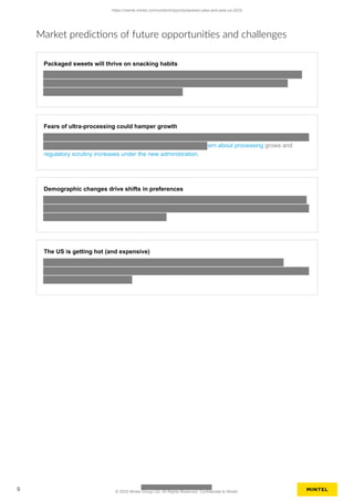 Market predictions of future opportunities and challenges
Packaged sweets will thrive on snacking habits
Fears of ultra-processing could hamper growth
ern about processing grows and
regulatory scrutiny increases under the new administration.
Demographic changes drive shifts in preferences
The US is getting hot (and expensive)
https://clients.mintel.com/content/report/prepared-cake-and-pies-us-2025
9 © 2025 Mintel Group Ltd. All Rights Reserved. Confidential to Mintel.
 