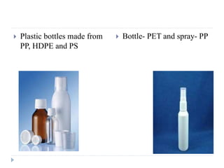  Plastic bottles made from
PP, HDPE and PS
 Bottle- PET and spray- PP
 