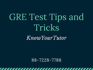 GRE Test Tips and
Tricks
KnowYourTutor
88-7228-7788
 