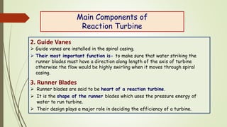 Main Components of
Reaction Turbine
2. Guide Vanes
 Guide vanes are installed in the spiral casing.
 Their most importan...