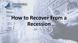 How to Recover From a
Recession
 