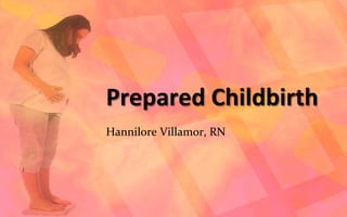 Prepared Childbirth
Hannilore Villamor, RN
 