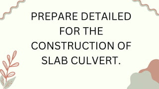 PREPARE DETAILED
FOR THE
CONSTRUCTION OF
SLAB CULVERT.
 