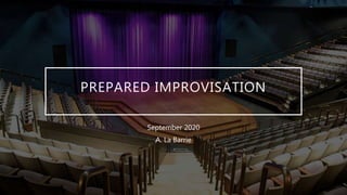 PREPARED IMPROVISATION
September 2020
A. La Barrie
 