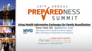 Using Health Information Exchanges for Family Reunification
Tamer Hadi, MS @tamer_hadi
NYC Department of Health and Mental Hygiene
Office of Emergency Preparedness and Response
 