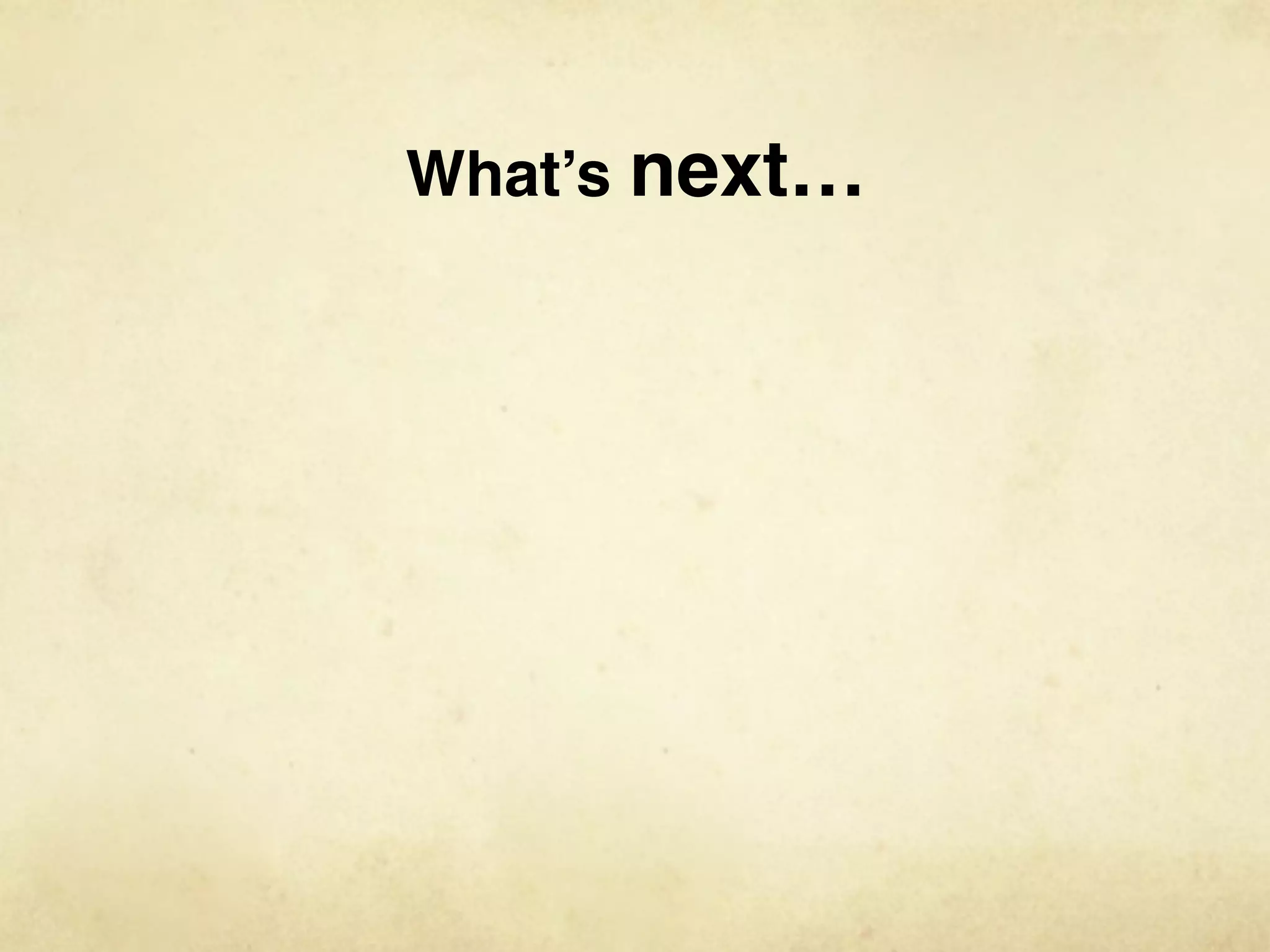 What’s next…
 