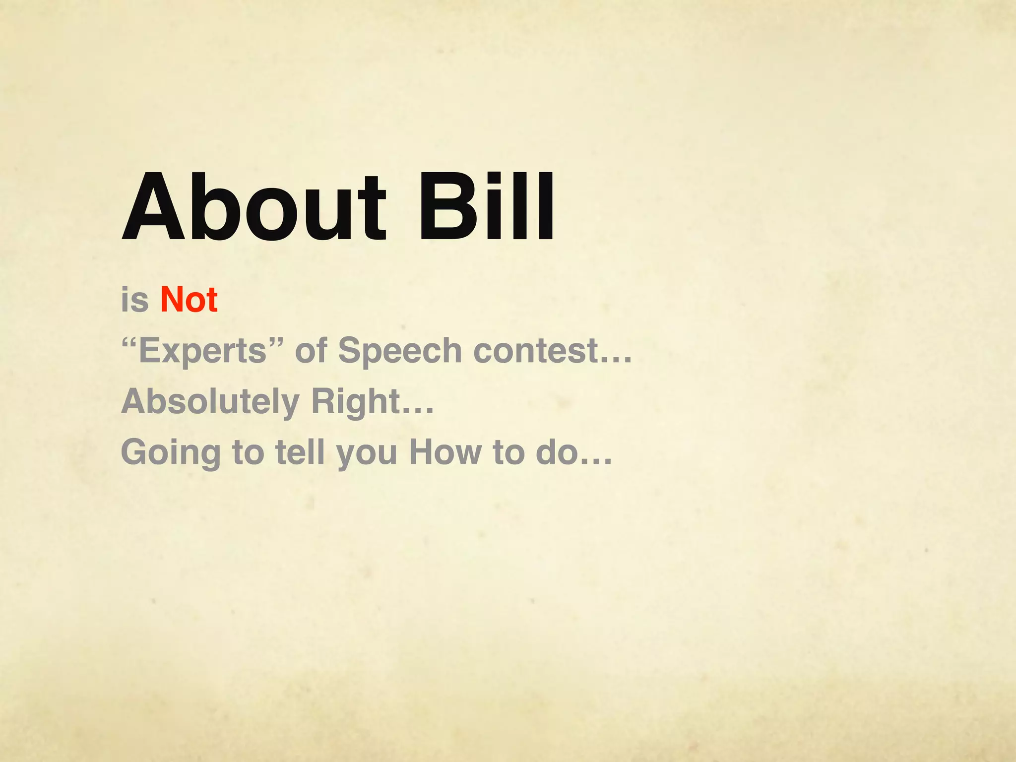 About Bill
is Not
“Experts” of Speech contest…
Absolutely Right…
Going to tell you How to do…
 
