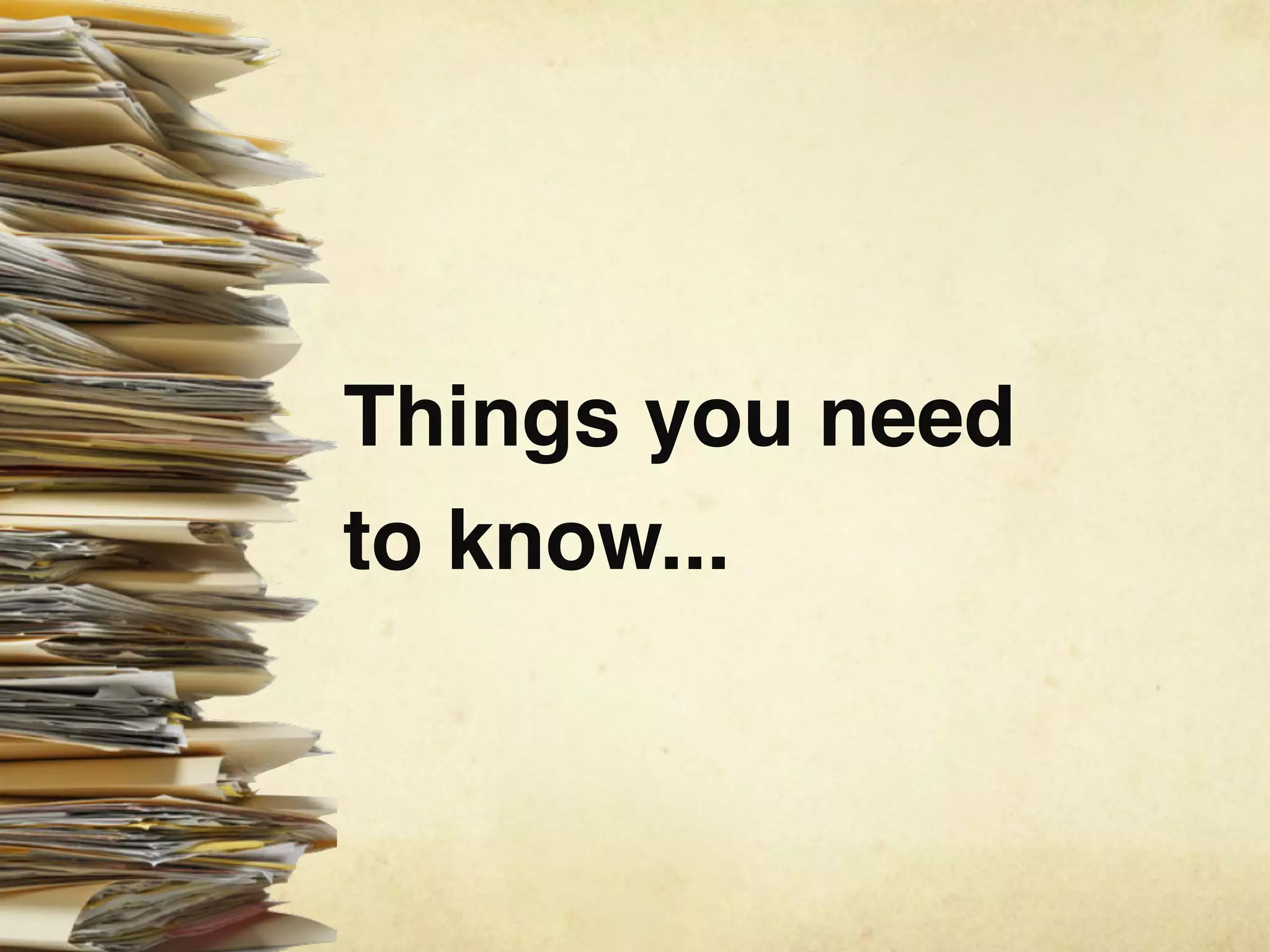 Things you need
to know...
 