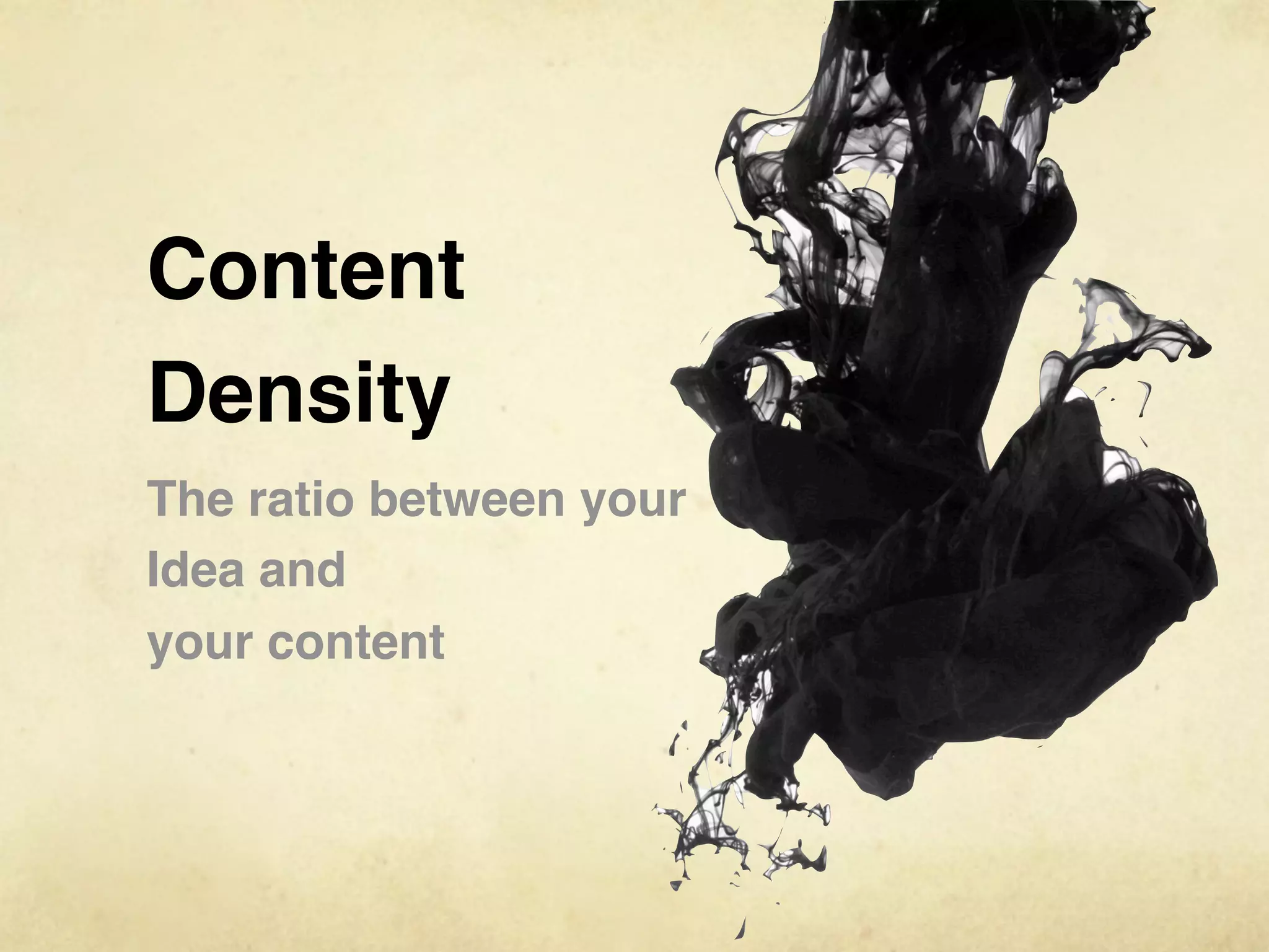 Content
Density
The ratio between your
Idea and
your content
 