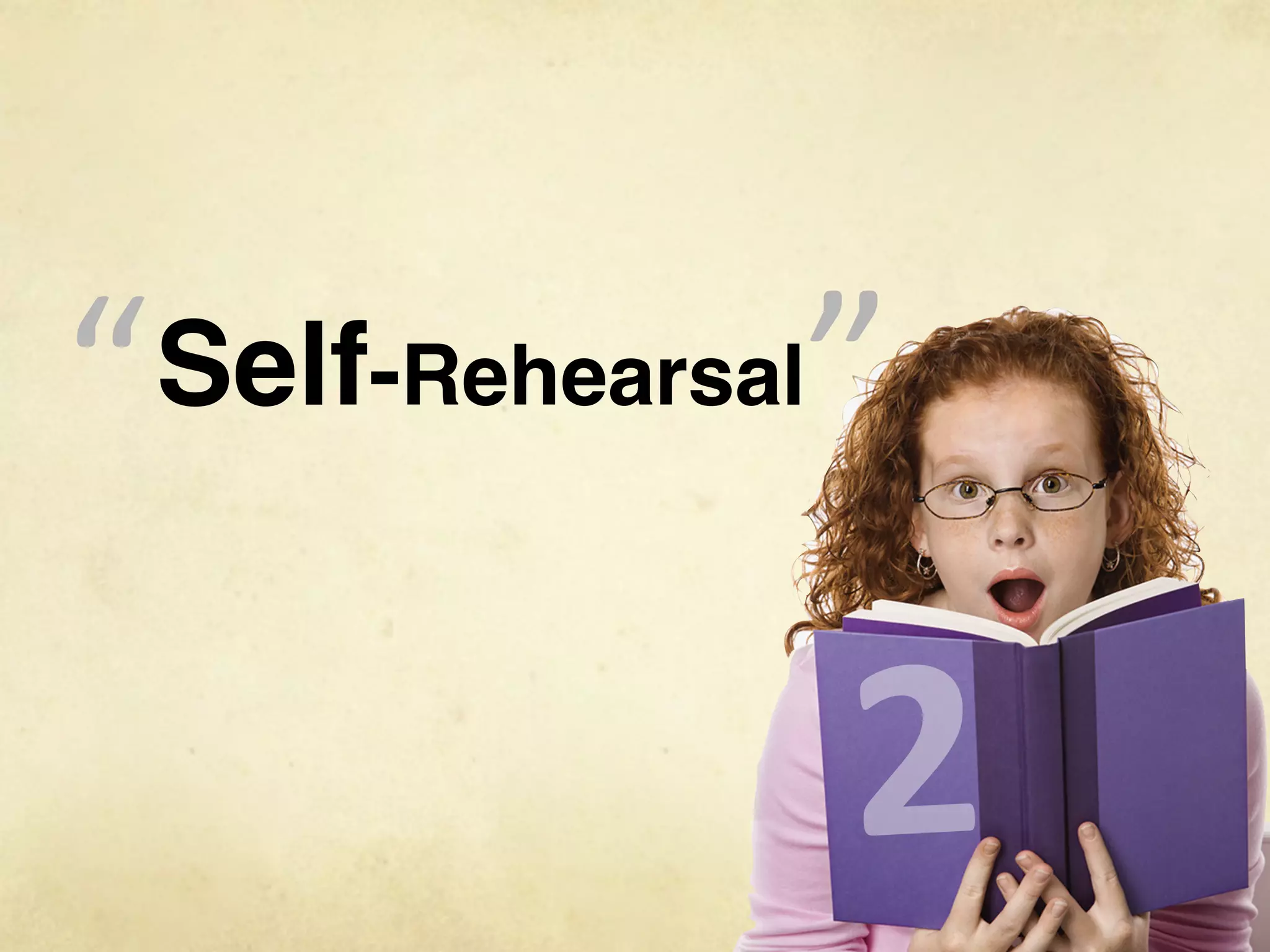 “
“   Self-Rehearsal


                     2
 