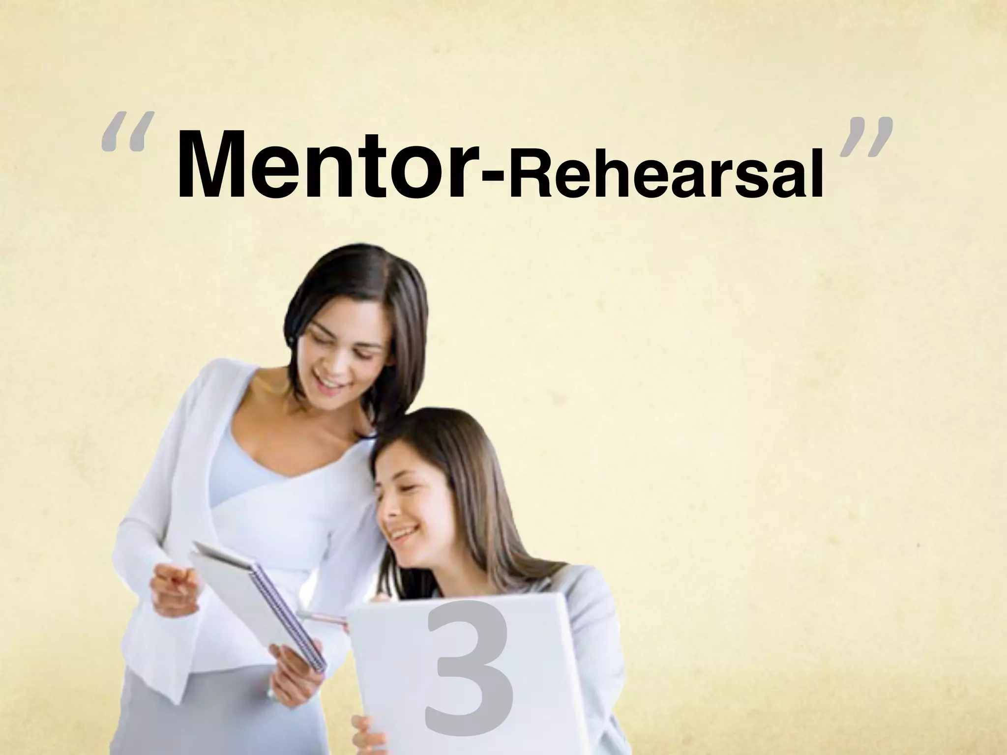 “
“   Mentor-Rehearsal




         3
 