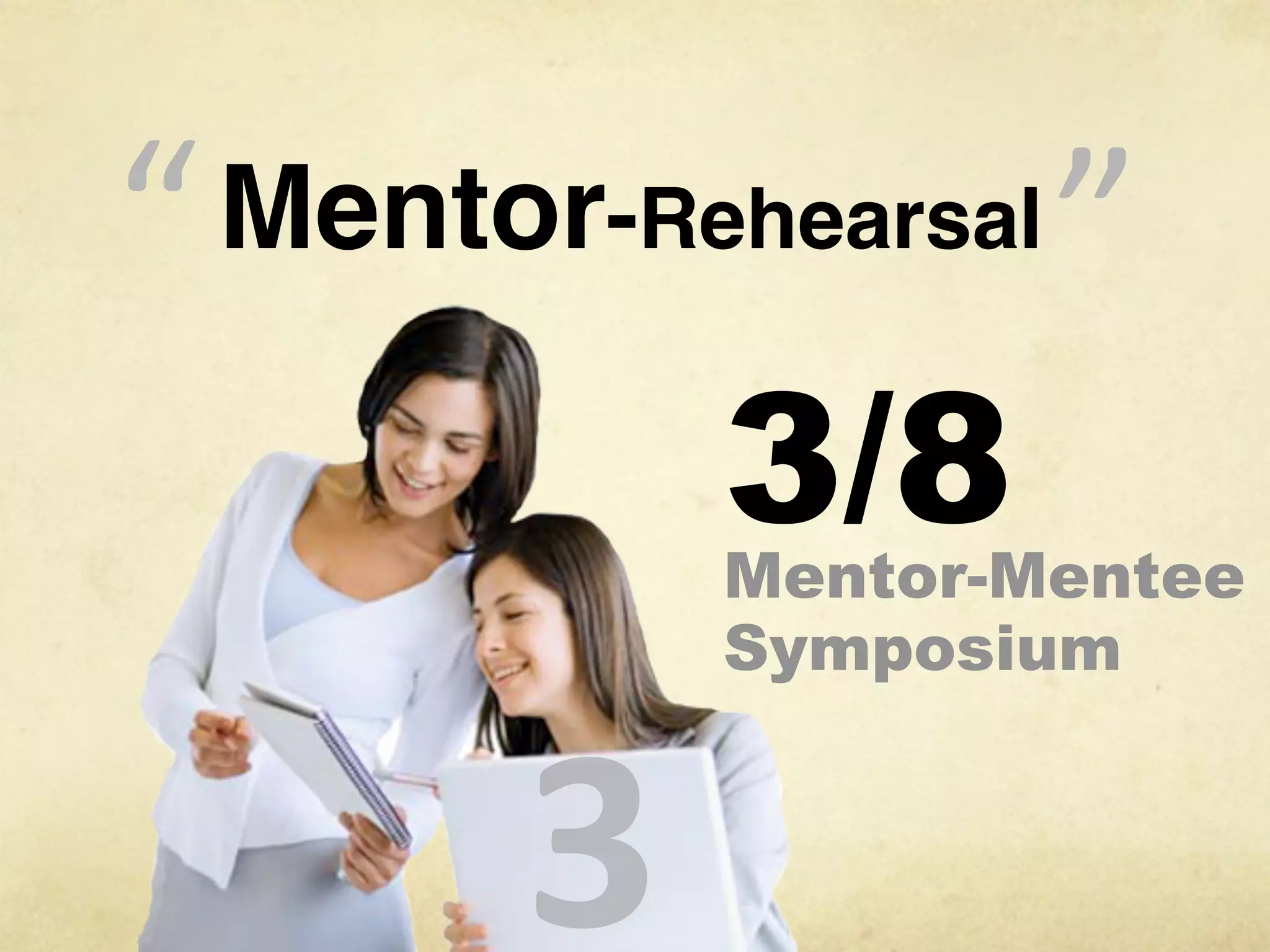 “
“   Mentor-Rehearsal

             3/8
             Mentor-Mentee
             Symposium



         3
 