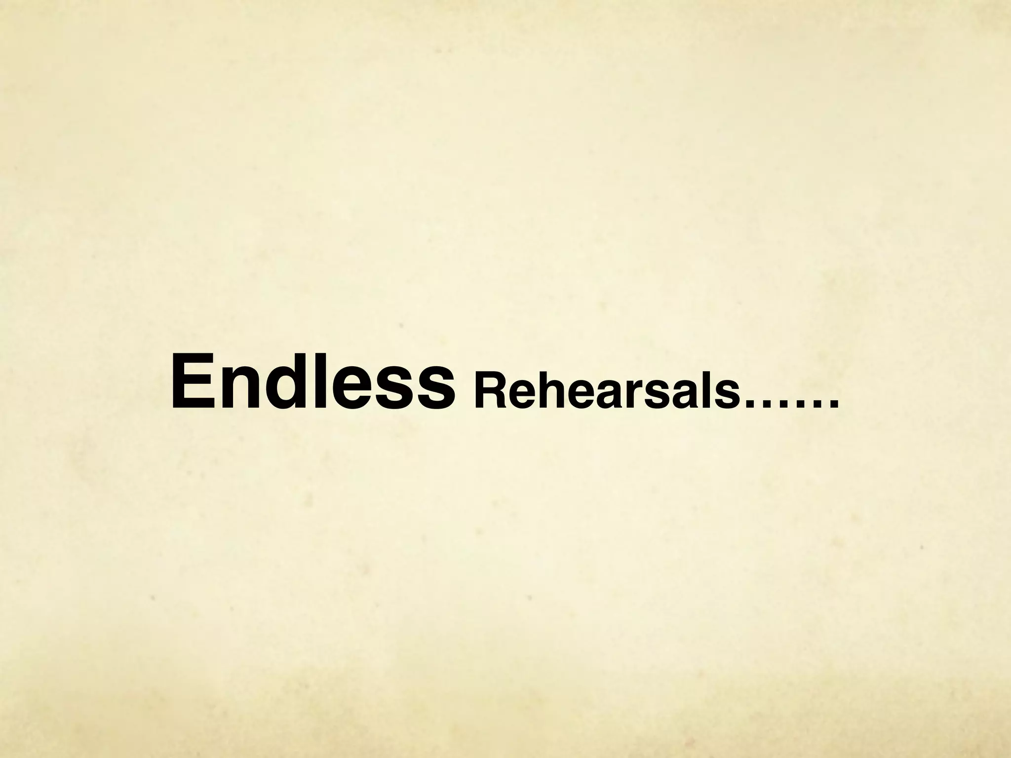 Endless Rehearsals……
 