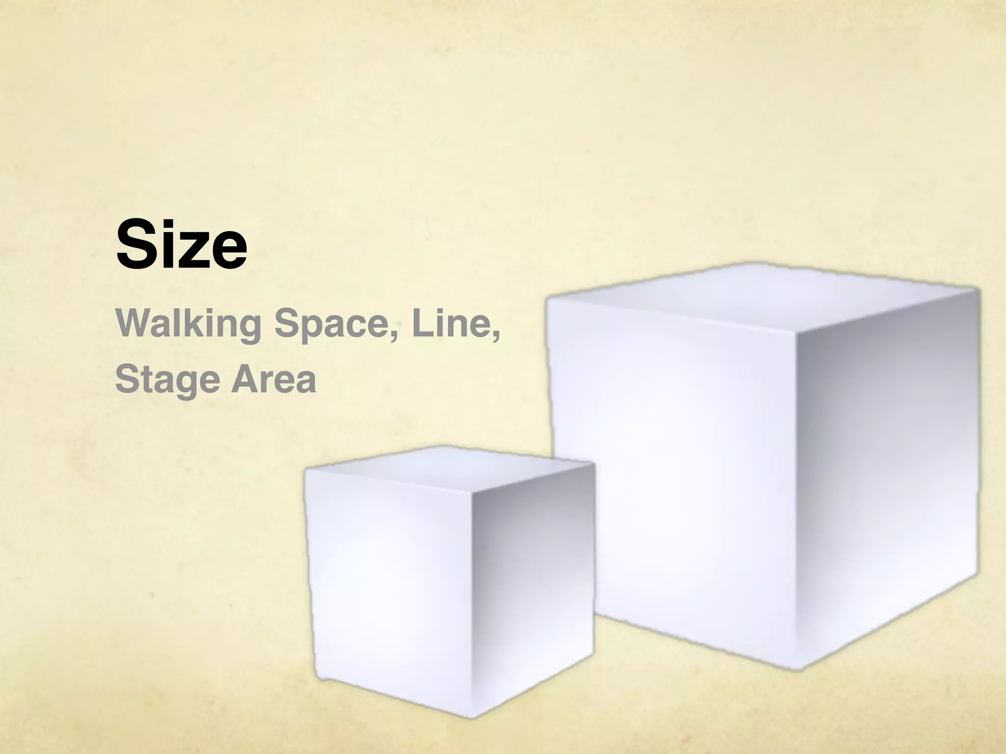 Size
Walking Space, Line,
Stage Area
 