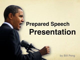 Prepared Speech
 Presentation

           by Bill Peng
 