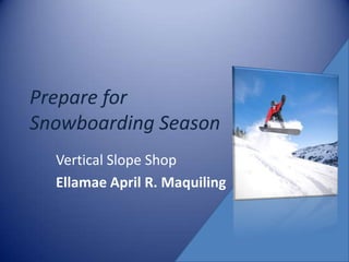 Prepare for Snowboarding Season Vertical Slope Shop Ellamae April R. Maquiling 
