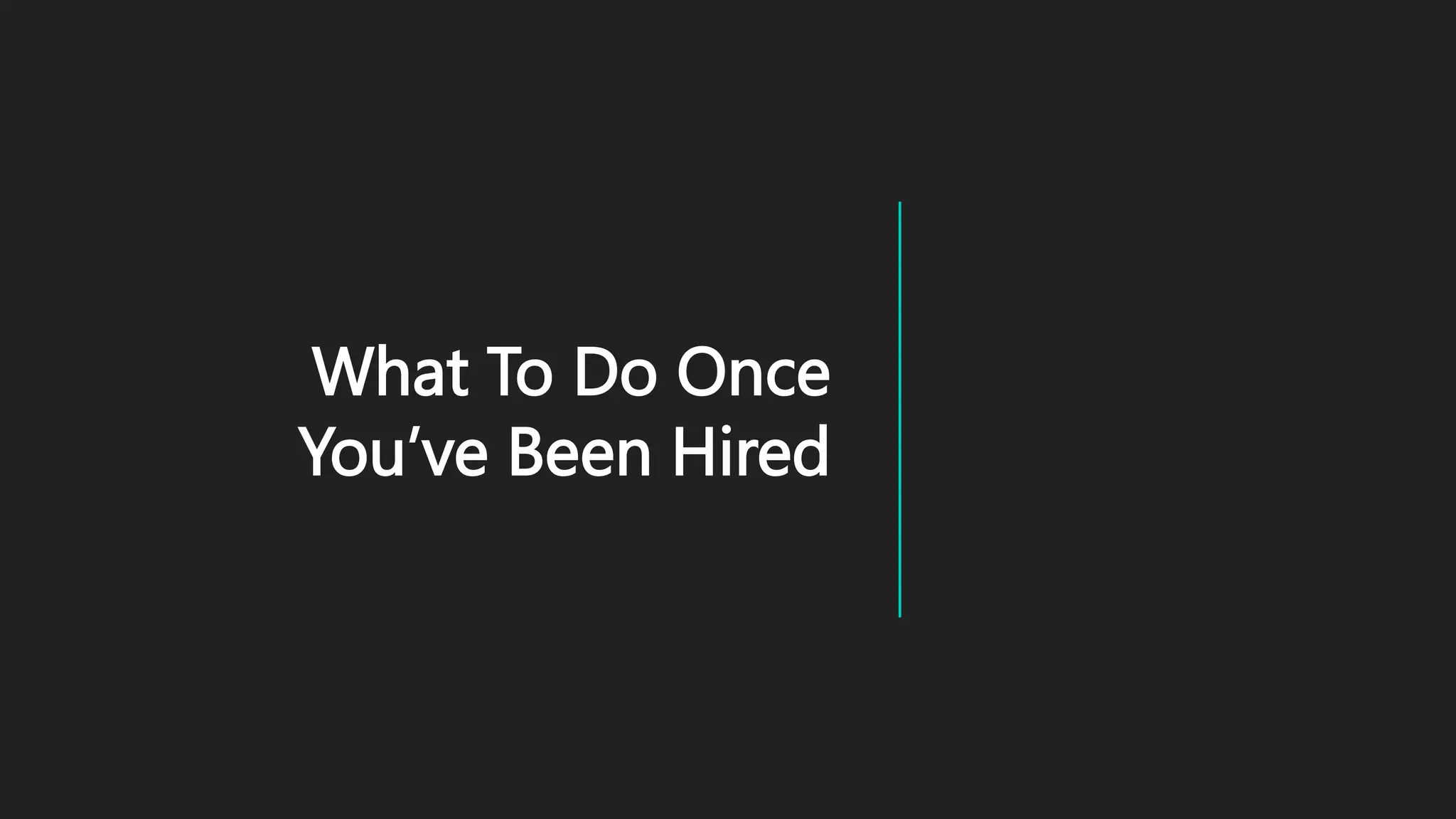 What To Do Once
You’ve Been Hired
 
