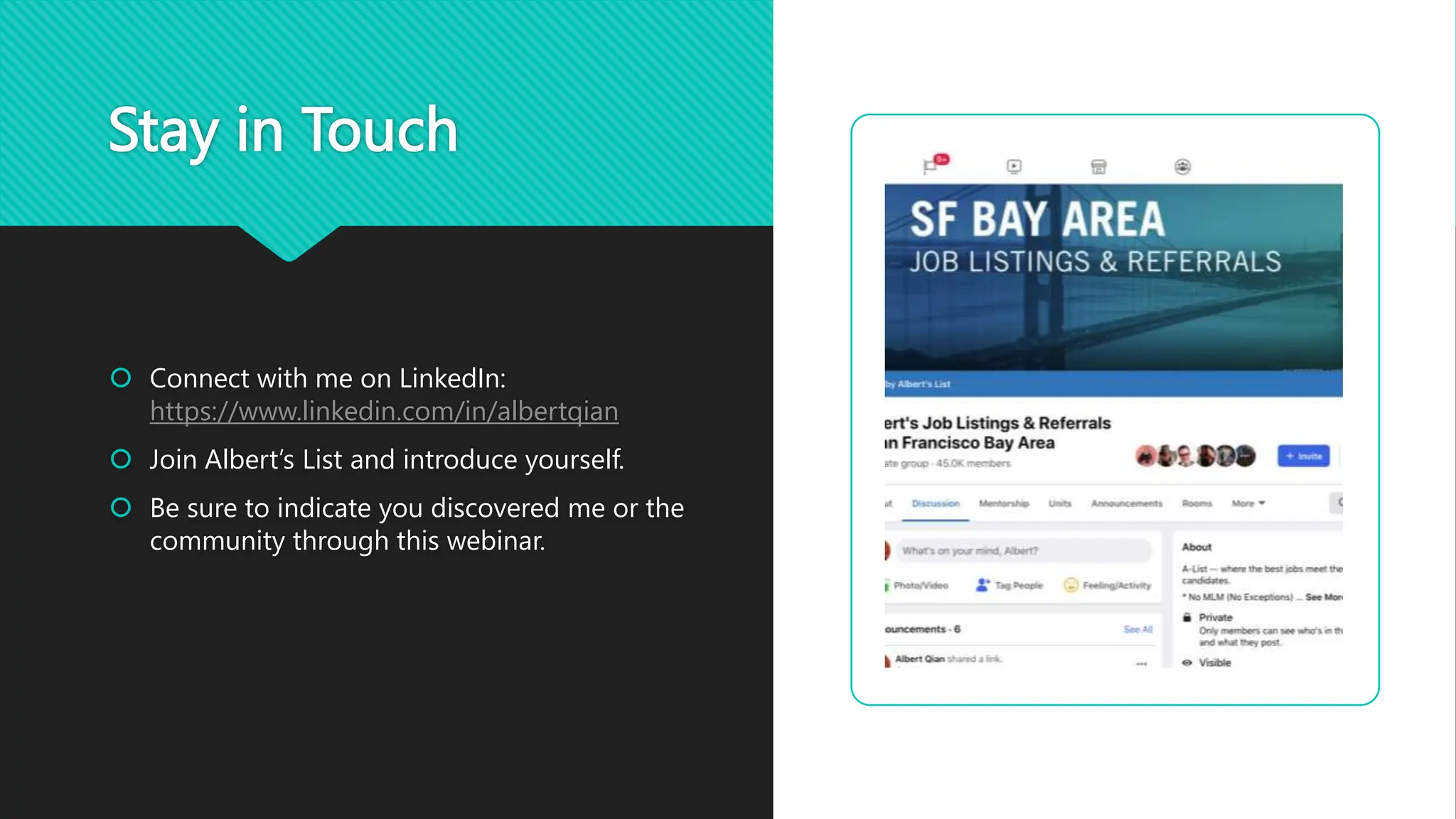 Stay in Touch
 Connect with me on LinkedIn:
https://www.linkedin.com/in/albertqian
 Join Albert’s List and introduce yourself.
 Be sure to indicate you discovered me or the
community through this webinar.
 