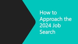 How to
Approach the
2024 Job
Search
 